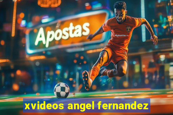 xvideos angel fernandez